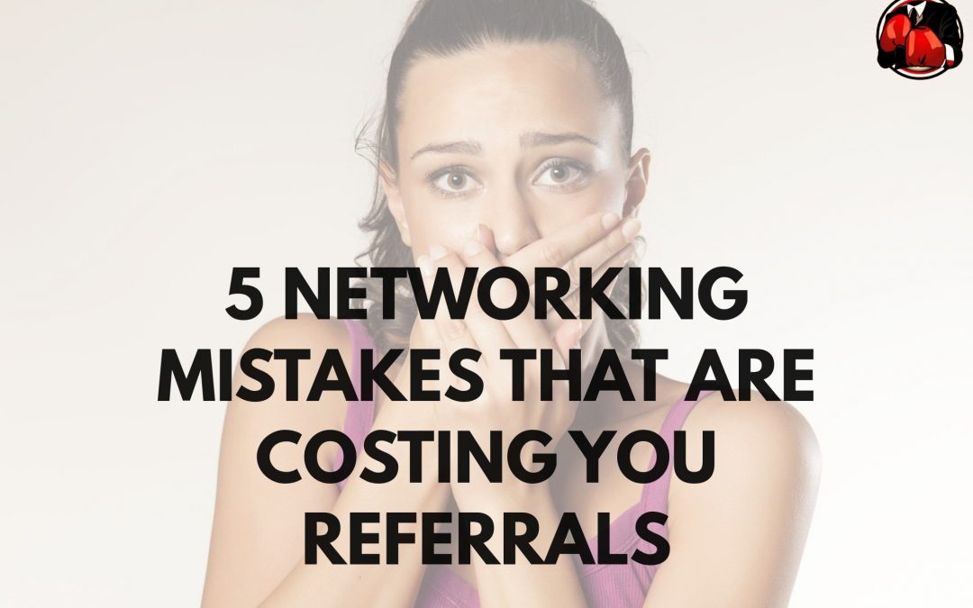 5 Networking Mistakes That Are Costing You Referrals